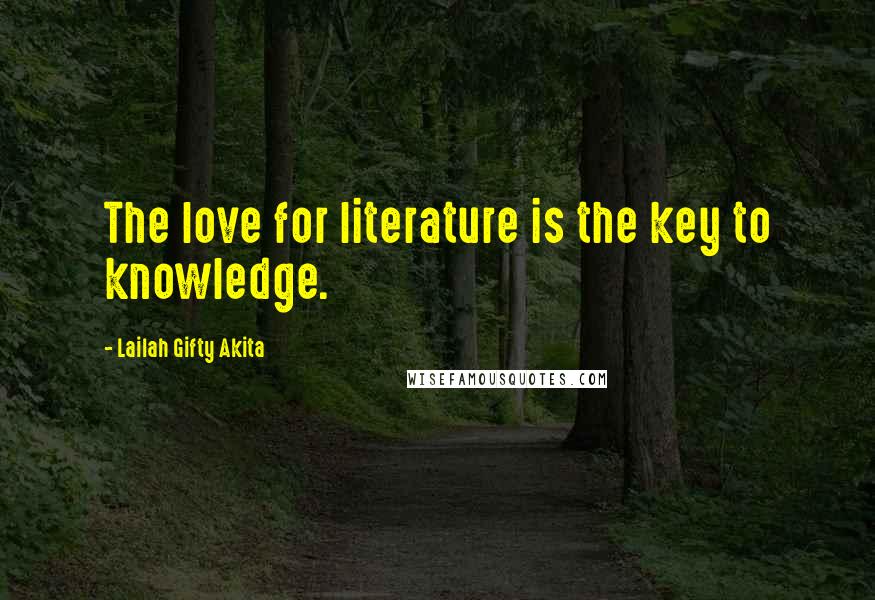 Lailah Gifty Akita Quotes: The love for literature is the key to knowledge.