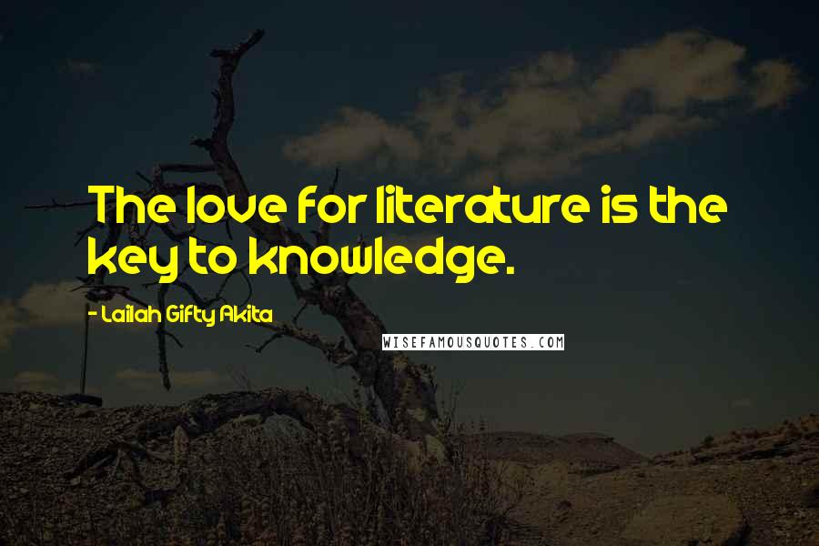 Lailah Gifty Akita Quotes: The love for literature is the key to knowledge.