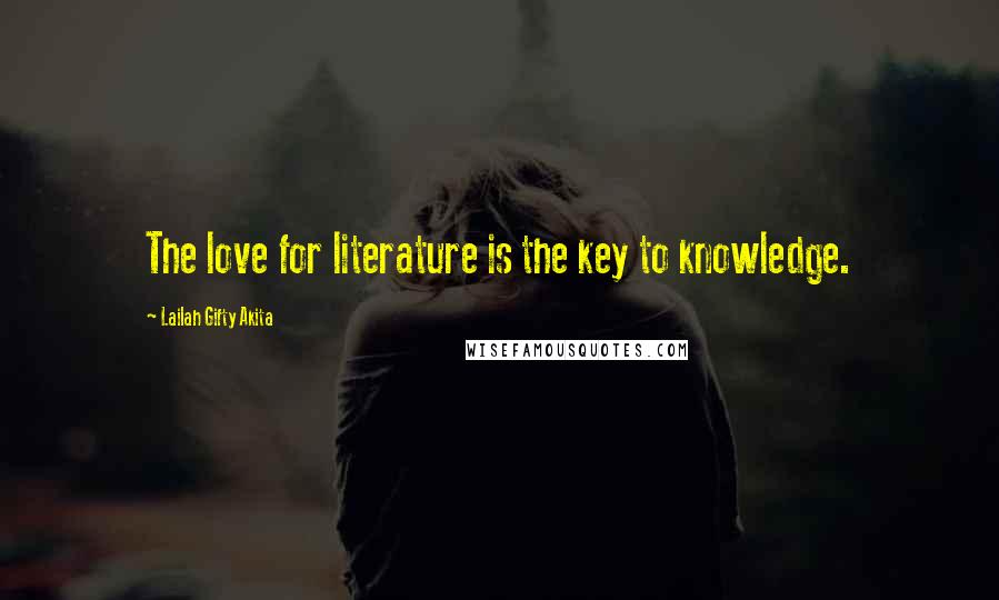 Lailah Gifty Akita Quotes: The love for literature is the key to knowledge.