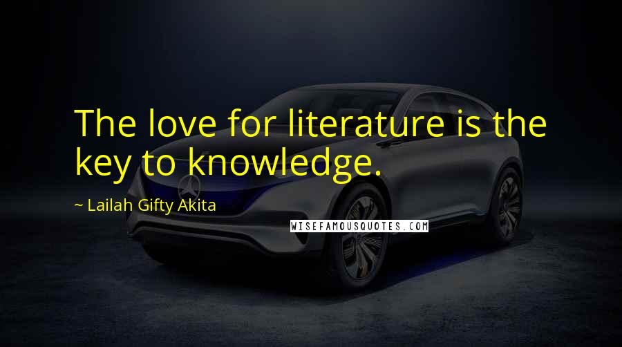 Lailah Gifty Akita Quotes: The love for literature is the key to knowledge.