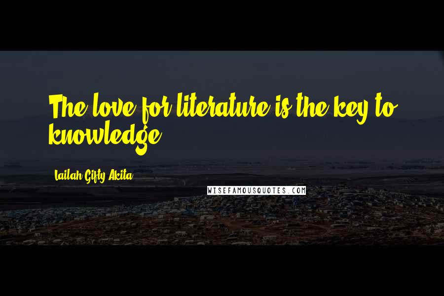 Lailah Gifty Akita Quotes: The love for literature is the key to knowledge.