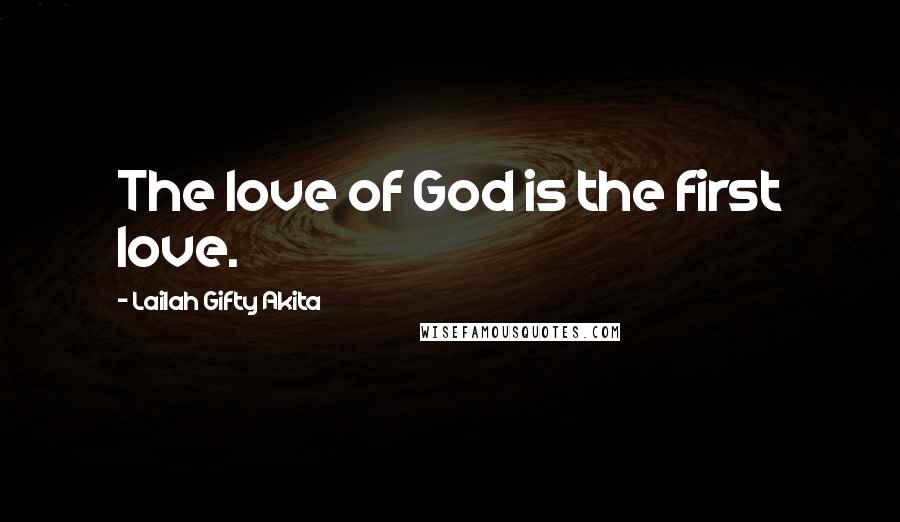 Lailah Gifty Akita Quotes: The love of God is the first love.