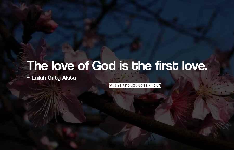 Lailah Gifty Akita Quotes: The love of God is the first love.