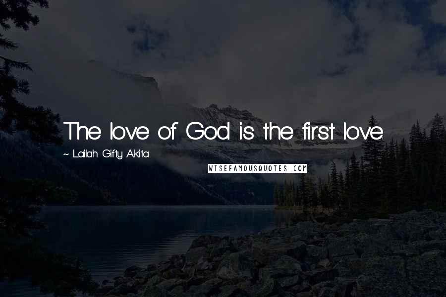 Lailah Gifty Akita Quotes: The love of God is the first love.