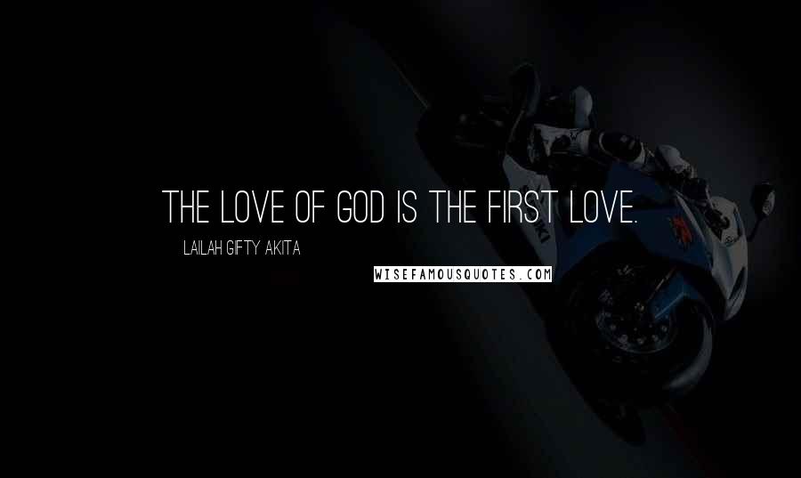 Lailah Gifty Akita Quotes: The love of God is the first love.