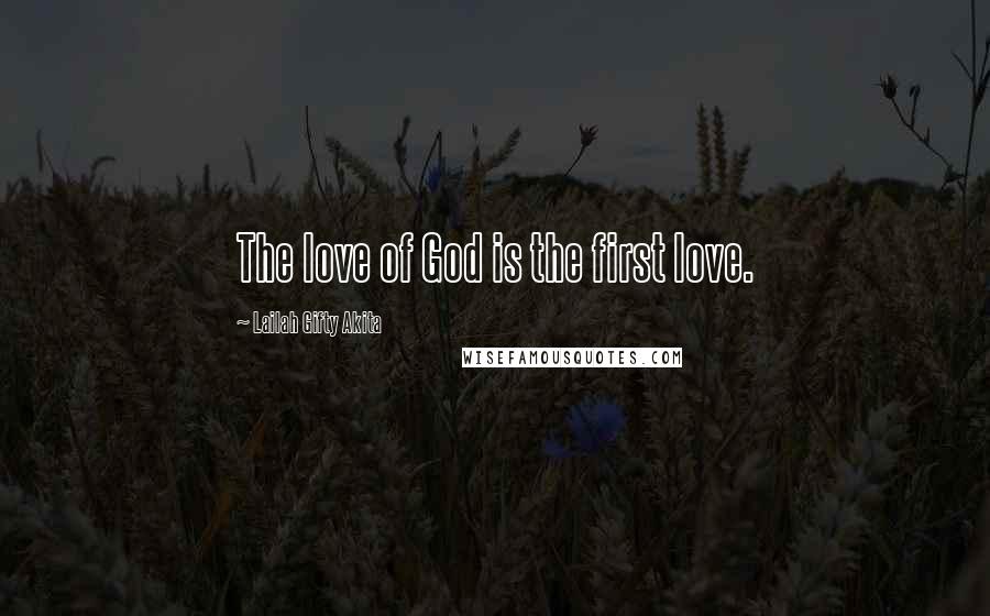 Lailah Gifty Akita Quotes: The love of God is the first love.