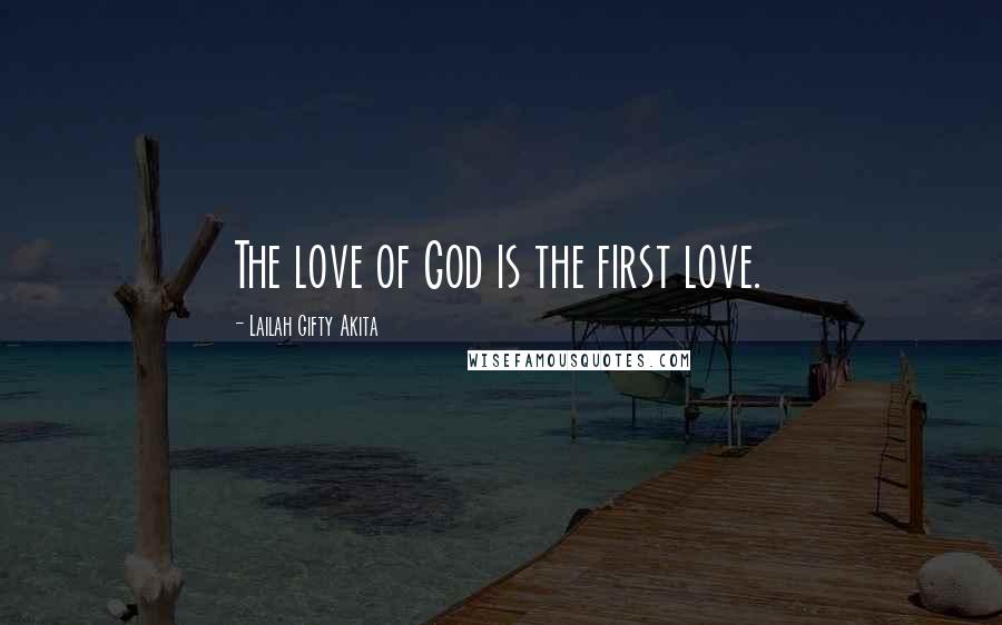 Lailah Gifty Akita Quotes: The love of God is the first love.