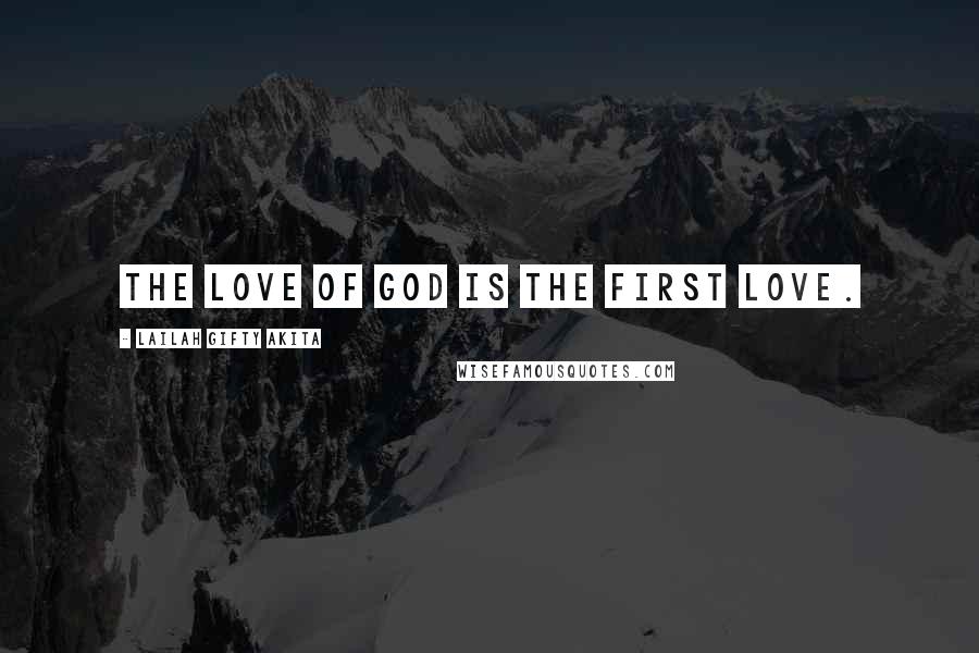 Lailah Gifty Akita Quotes: The love of God is the first love.