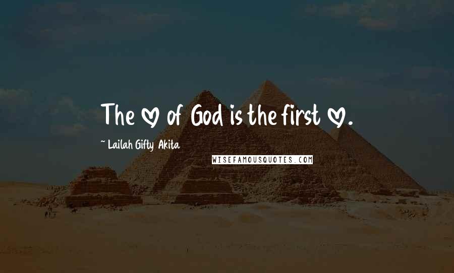 Lailah Gifty Akita Quotes: The love of God is the first love.