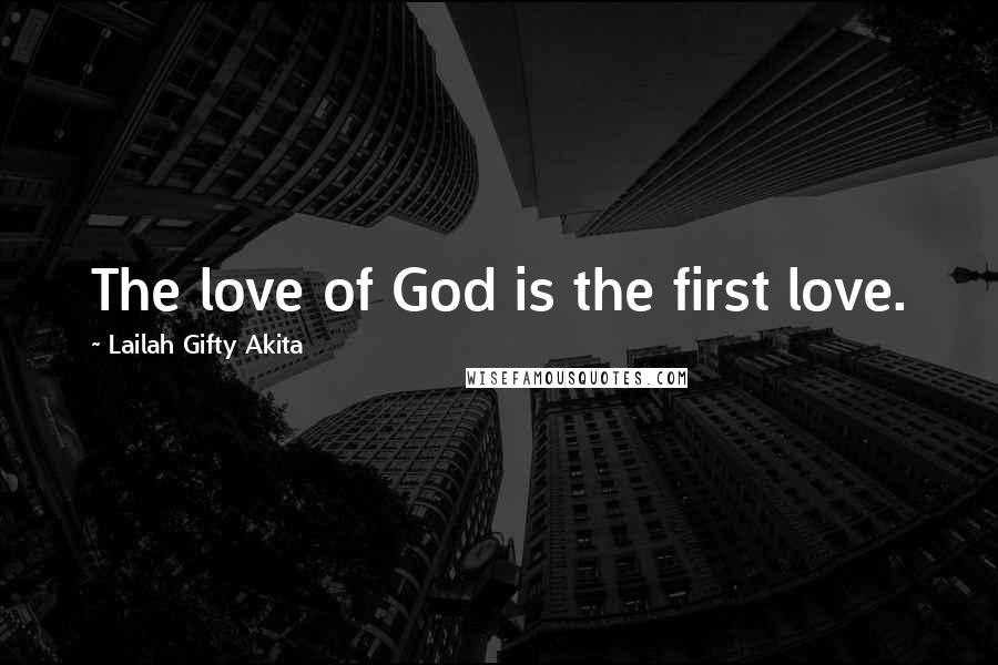 Lailah Gifty Akita Quotes: The love of God is the first love.