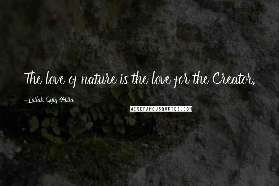 Lailah Gifty Akita Quotes: The love of nature is the love for the Creator.