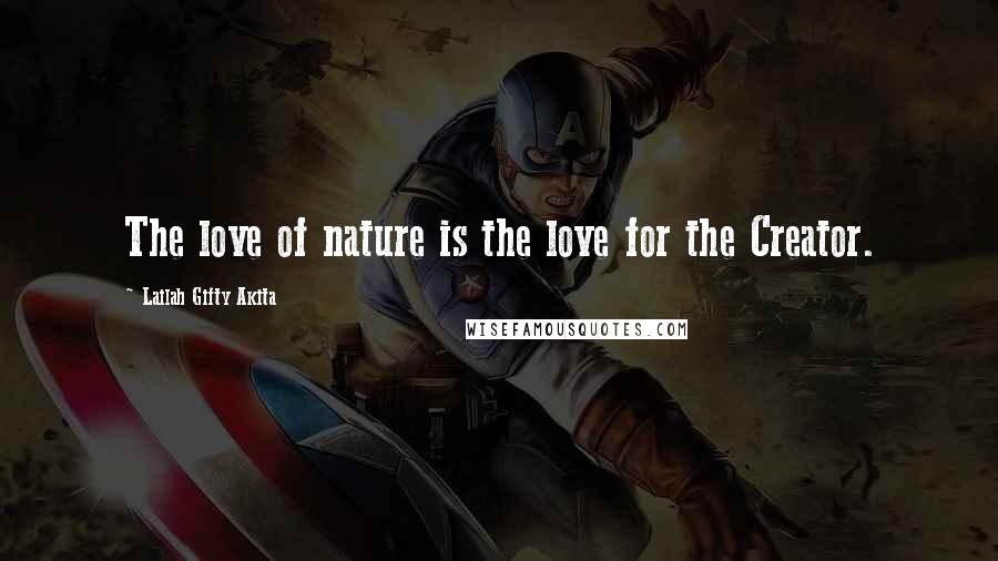 Lailah Gifty Akita Quotes: The love of nature is the love for the Creator.