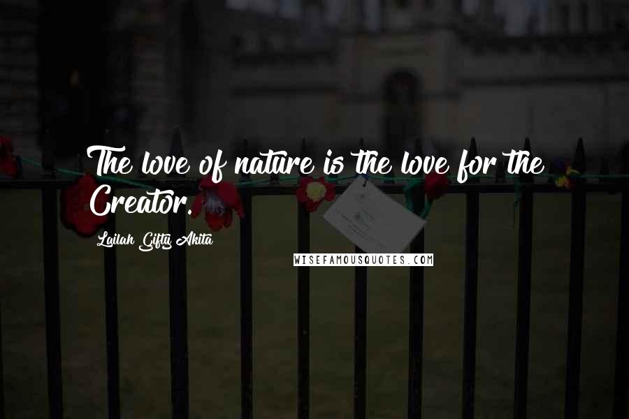 Lailah Gifty Akita Quotes: The love of nature is the love for the Creator.