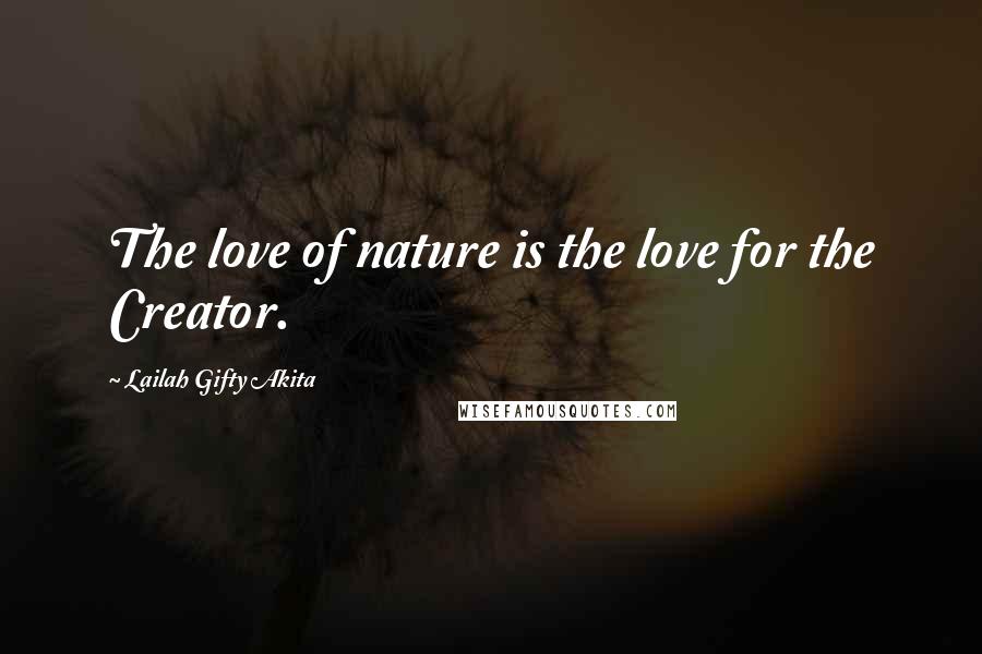 Lailah Gifty Akita Quotes: The love of nature is the love for the Creator.