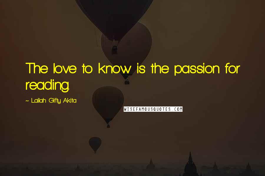 Lailah Gifty Akita Quotes: The love to know is the passion for reading.