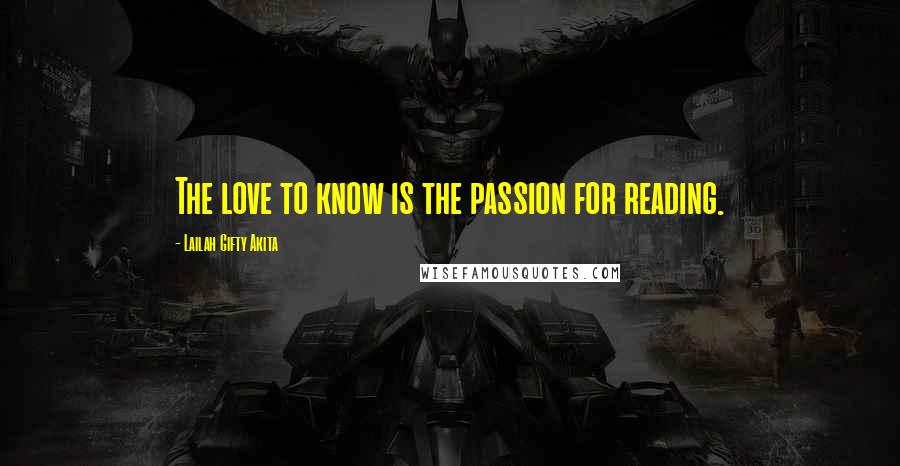 Lailah Gifty Akita Quotes: The love to know is the passion for reading.