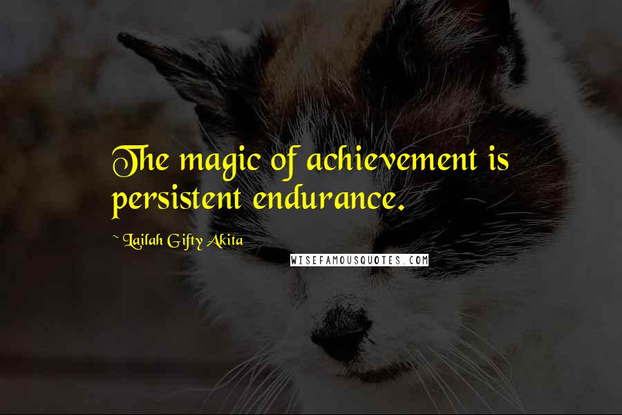 Lailah Gifty Akita Quotes: The magic of achievement is persistent endurance.