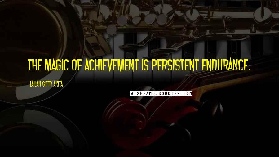 Lailah Gifty Akita Quotes: The magic of achievement is persistent endurance.