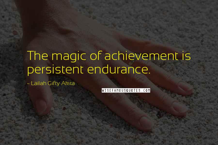 Lailah Gifty Akita Quotes: The magic of achievement is persistent endurance.