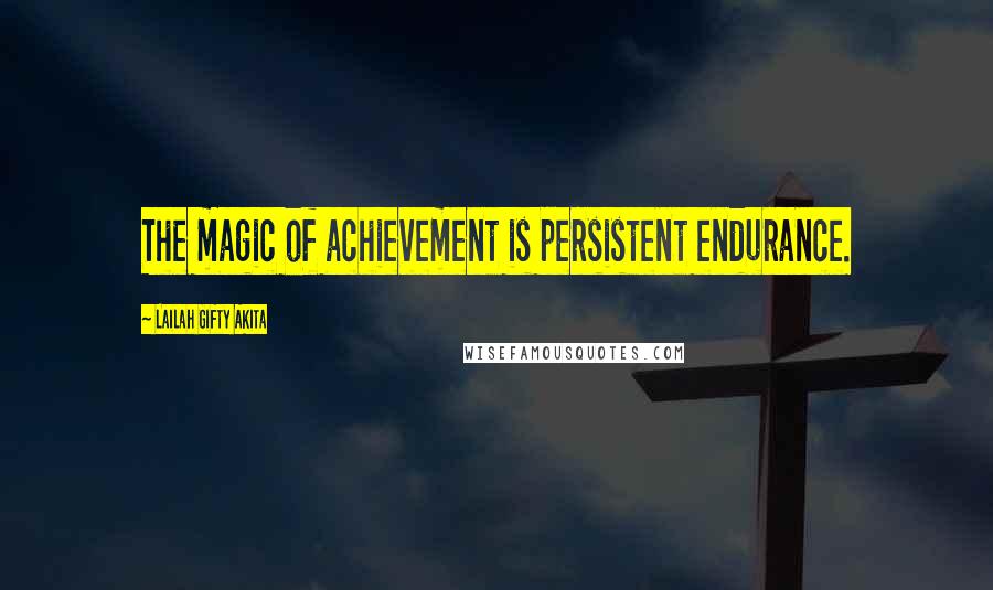 Lailah Gifty Akita Quotes: The magic of achievement is persistent endurance.