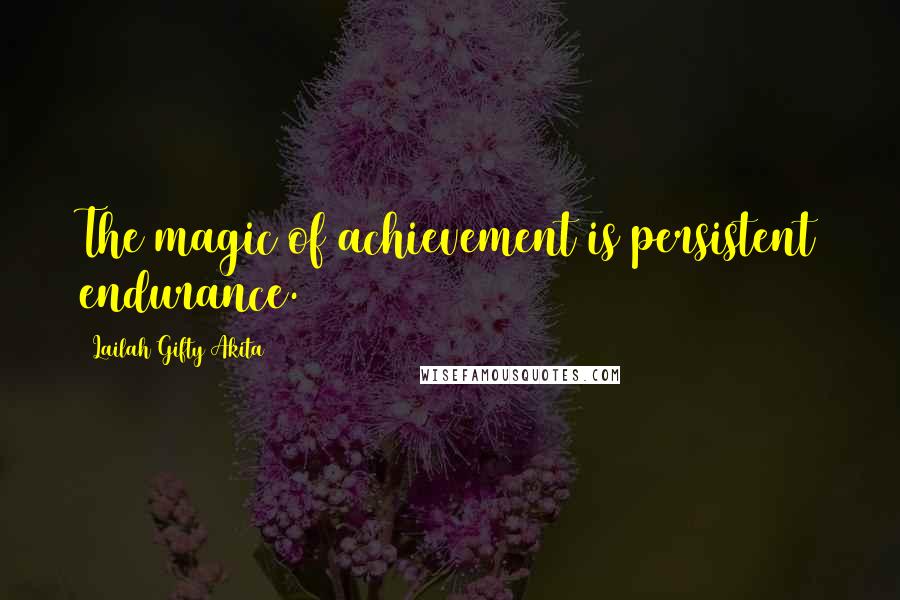 Lailah Gifty Akita Quotes: The magic of achievement is persistent endurance.