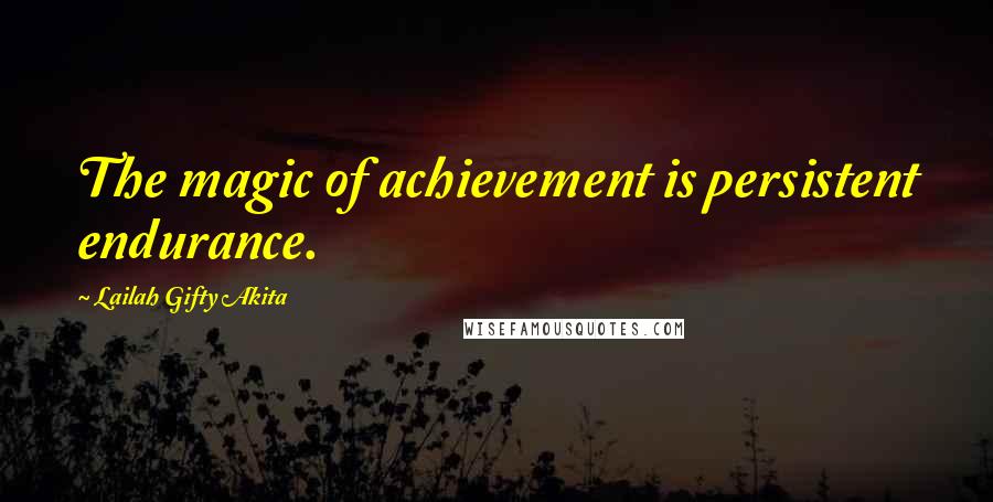 Lailah Gifty Akita Quotes: The magic of achievement is persistent endurance.