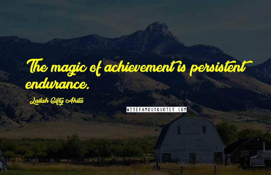 Lailah Gifty Akita Quotes: The magic of achievement is persistent endurance.