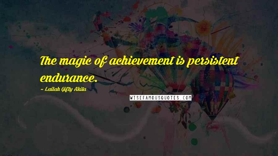 Lailah Gifty Akita Quotes: The magic of achievement is persistent endurance.