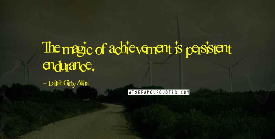 Lailah Gifty Akita Quotes: The magic of achievement is persistent endurance.