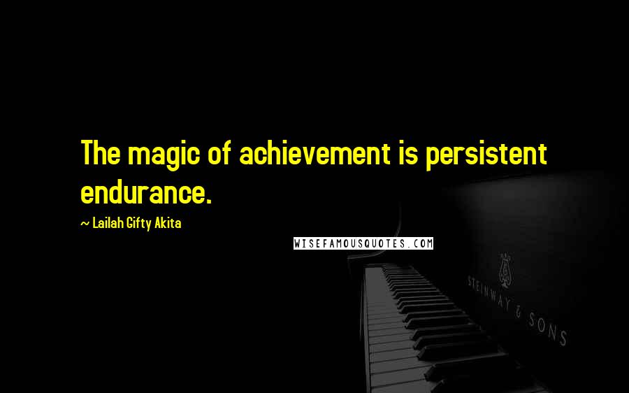 Lailah Gifty Akita Quotes: The magic of achievement is persistent endurance.