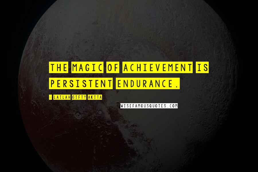 Lailah Gifty Akita Quotes: The magic of achievement is persistent endurance.