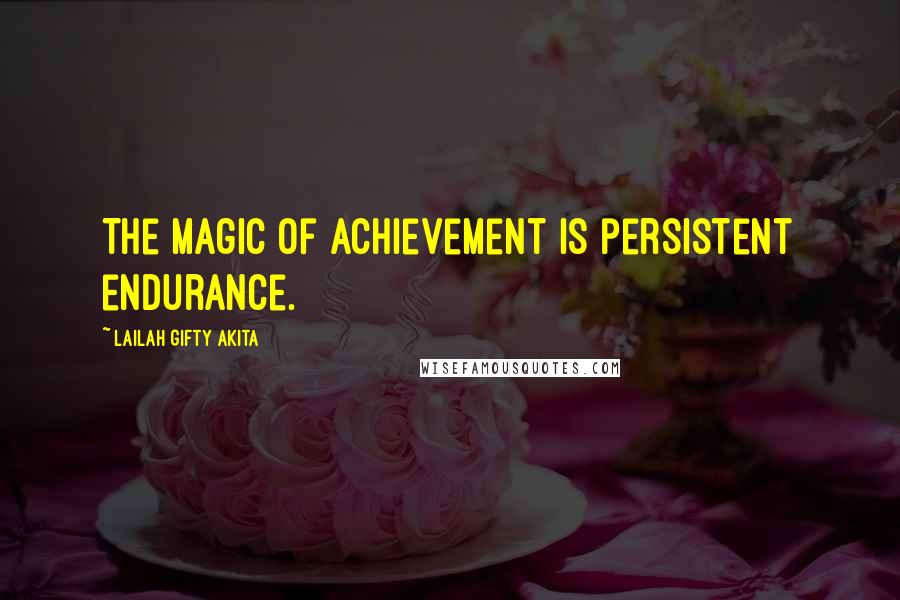 Lailah Gifty Akita Quotes: The magic of achievement is persistent endurance.