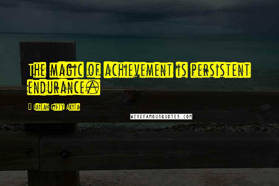 Lailah Gifty Akita Quotes: The magic of achievement is persistent endurance.