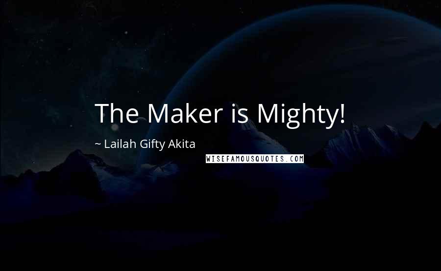 Lailah Gifty Akita Quotes: The Maker is Mighty!