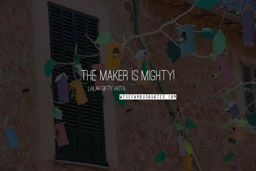 Lailah Gifty Akita Quotes: The Maker is Mighty!