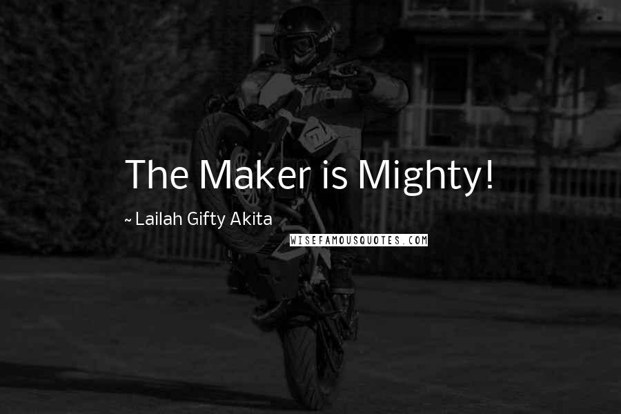 Lailah Gifty Akita Quotes: The Maker is Mighty!