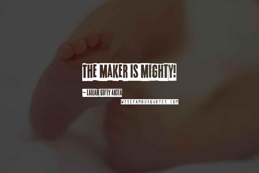 Lailah Gifty Akita Quotes: The Maker is Mighty!