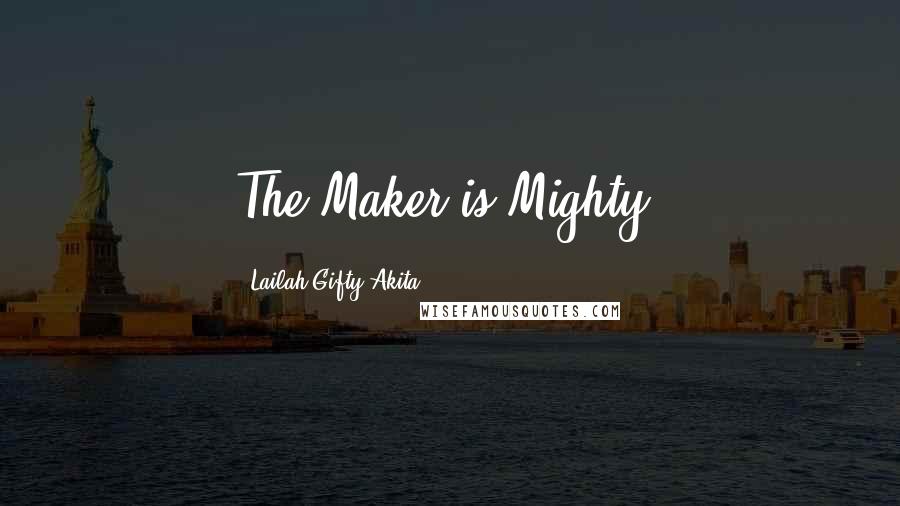 Lailah Gifty Akita Quotes: The Maker is Mighty!