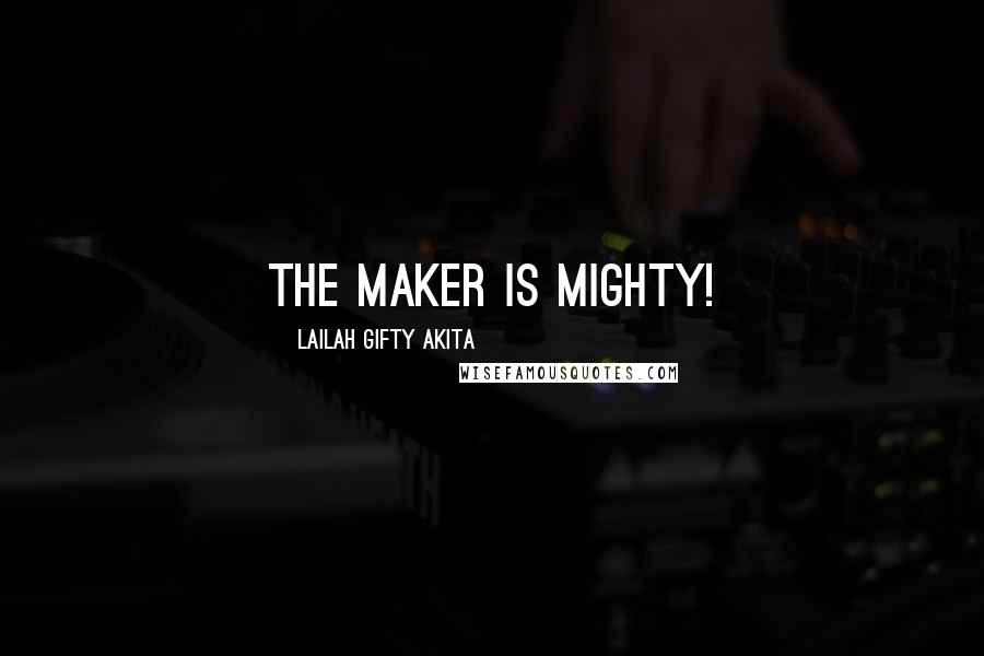 Lailah Gifty Akita Quotes: The Maker is Mighty!