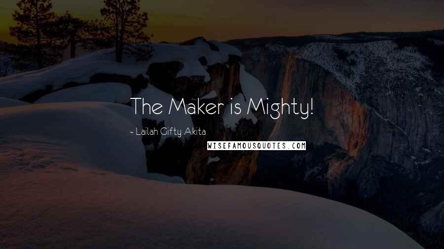 Lailah Gifty Akita Quotes: The Maker is Mighty!