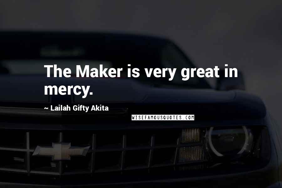 Lailah Gifty Akita Quotes: The Maker is very great in mercy.