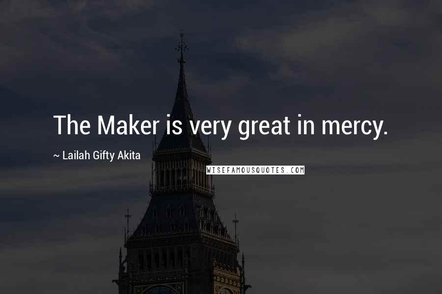 Lailah Gifty Akita Quotes: The Maker is very great in mercy.