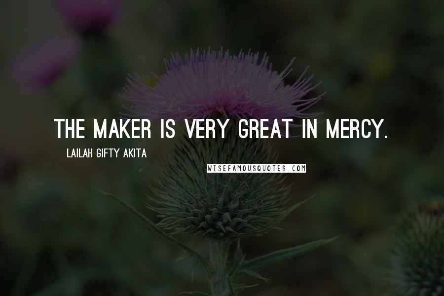 Lailah Gifty Akita Quotes: The Maker is very great in mercy.