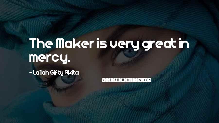 Lailah Gifty Akita Quotes: The Maker is very great in mercy.