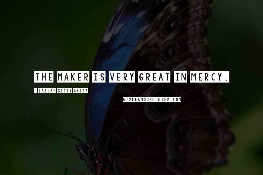 Lailah Gifty Akita Quotes: The Maker is very great in mercy.