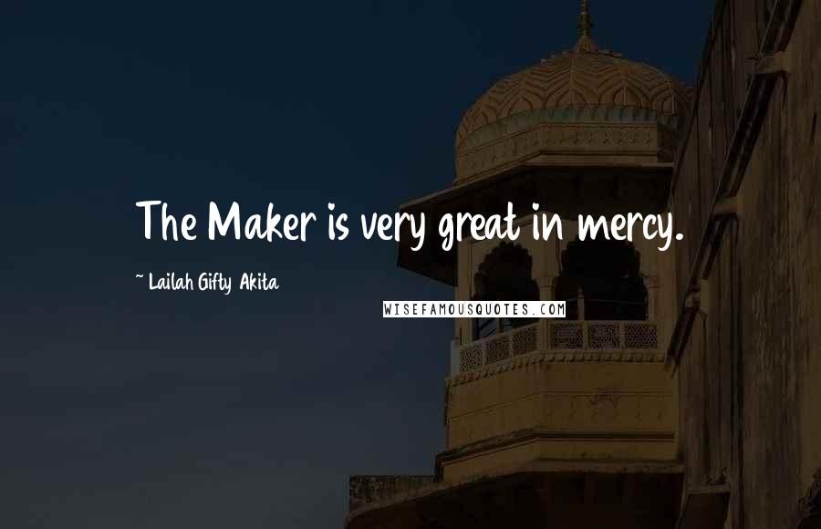 Lailah Gifty Akita Quotes: The Maker is very great in mercy.