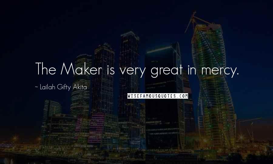 Lailah Gifty Akita Quotes: The Maker is very great in mercy.
