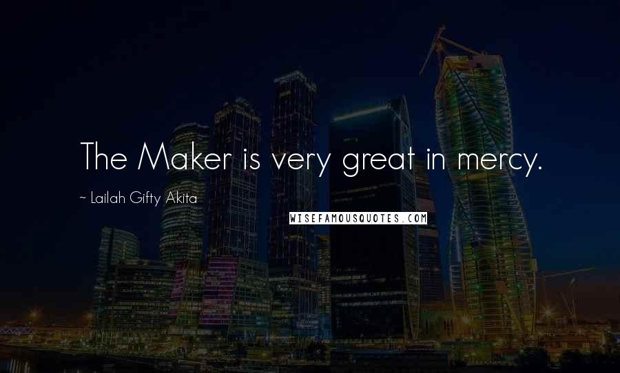 Lailah Gifty Akita Quotes: The Maker is very great in mercy.