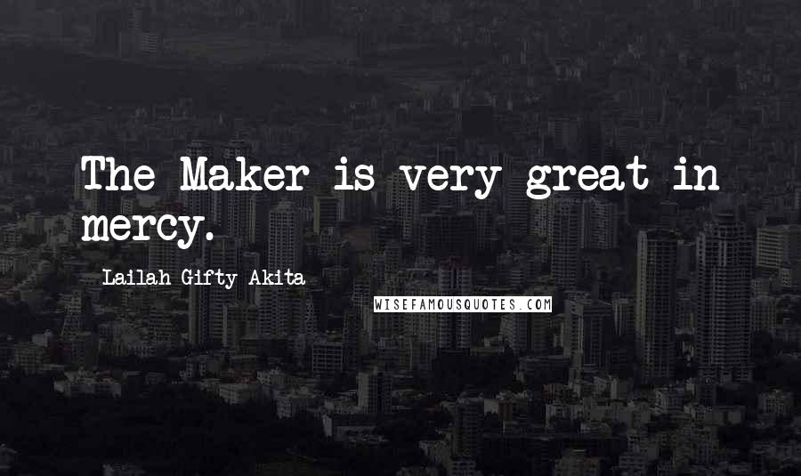 Lailah Gifty Akita Quotes: The Maker is very great in mercy.