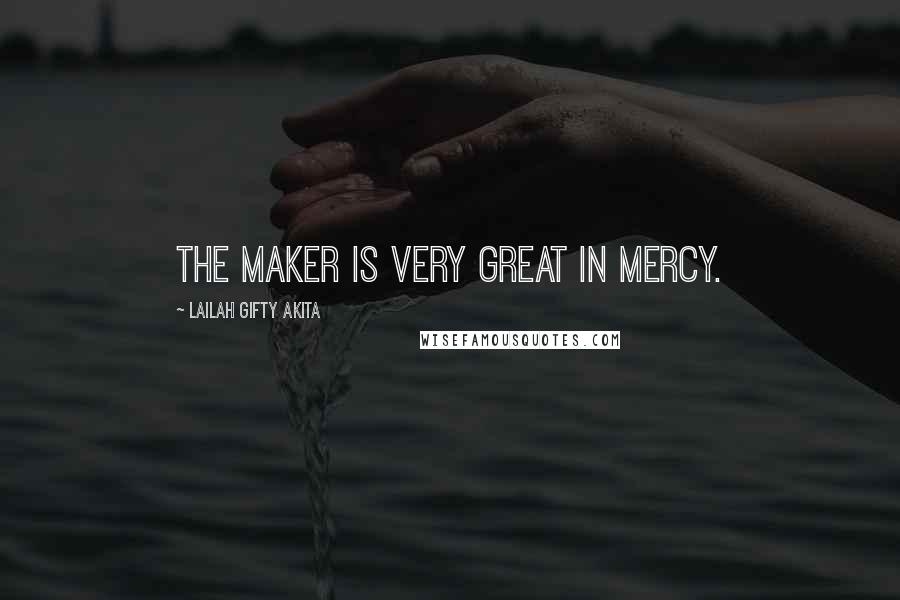 Lailah Gifty Akita Quotes: The Maker is very great in mercy.